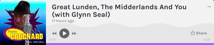 https://anchor.fm/radio-grognard/episodes/Great-Lunden--The-Midderlands-And-You-with-Glynn-Seal-e3h8b9/a-ac3pv4